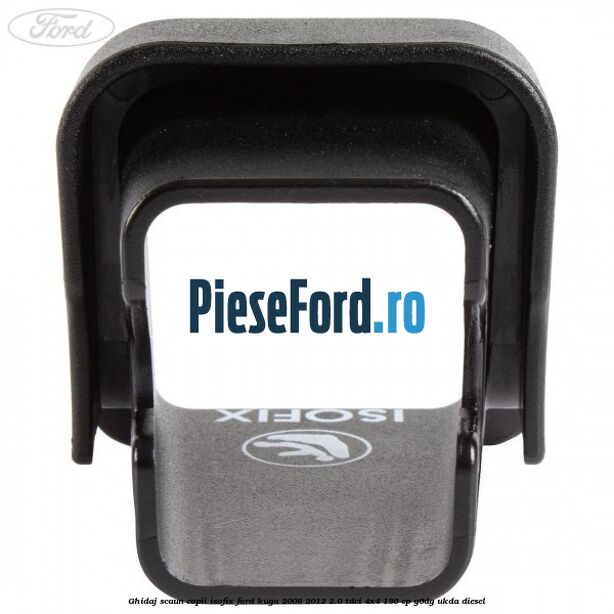 Ghidaj scaun copii ISOFIX Ford Kuga 2008-2012 2.0 TDCi 4x4 136 cp G6DG, UKDA diesel