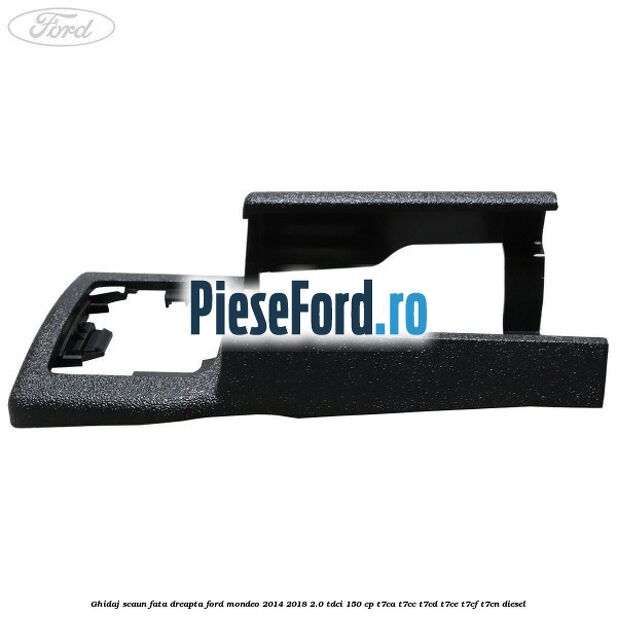 Ghidaj scaun fata dreapta Ford Mondeo 2014-2018 2.0 TDCi 150 cp Ghidaj scaun fata dreapta Ford Mondeo 2014-2018 2.0 TDCi 150 cp T7CA, T7CC, T7CD, T7CE, T7CF, T7CN diesel