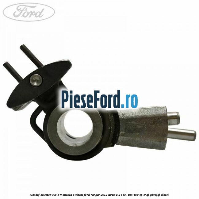 Ghidaj selector cutie manuala 5 viteze Ford Ranger 2012-2015 2.2 TDCi 4x4 150 cp Ghidaj selector cutie manuala 5 viteze Ford Ranger 2012-2015 2.2 TDCi 4x4 150 cp ENQJ, GBVAJQJ diesel