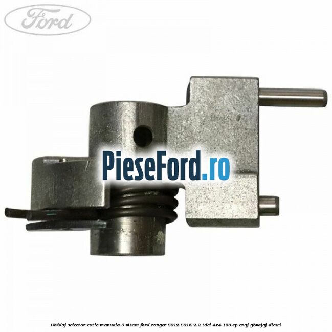 Ghidaj selector cutie manuala 5 viteze Ford Ranger 2012-2015 2.2 TDCi 4x4 150 cp Ghidaj selector cutie manuala 5 viteze Ford Ranger 2012-2015 2.2 TDCi 4x4 150 cp ENQJ, GBVAJQJ diesel