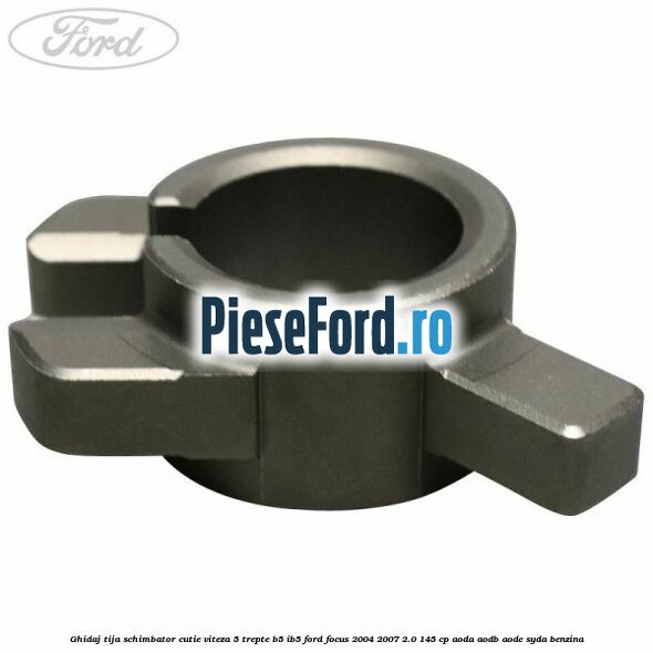 Ghidaj tija schimbator cutie viteza 5 trepte B5/IB5 Ford Focus 2004-2007 2.0 145 cp Ghidaj tija schimbator cutie viteza 5 trepte B5/IB5 Ford Focus 2004-2007 2.0 145 cp AODA, AODB, AODE, SYDA benzina