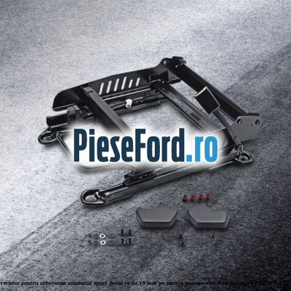 Glisiera scaun Performance pentru coborarea scaunului sport Focus RS cu 15 mm, pe partea pasagerului Ford Focus 2014-2018 2.3 RS 350 cp YVDA benzina