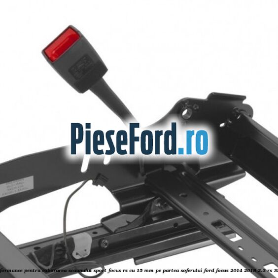 Glisiera scaun Performance pentru coborarea scaunului sport Focus RS cu 15 mm, pe partea soferului Ford Focus 2014-2018 2.3 RS 350 cp YVDA benzina