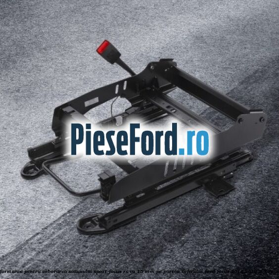 Glisiera scaun Performance pentru coborarea scaunului sport Focus RS cu 15 mm, pe partea soferului Ford Focus 2014-2018 2.3 RS 350 cp YVDA benzina