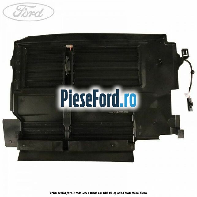 Grila activa Ford C-Max 2016-2020 1.5 TDCi 95 cp XXDA, XXDC, XXDD diesel