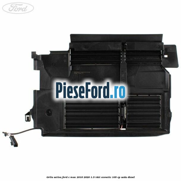 Grila activa Ford C-Max 2016-2020 1.5 TDCi ECOnetic 105 cp AEDA diesel