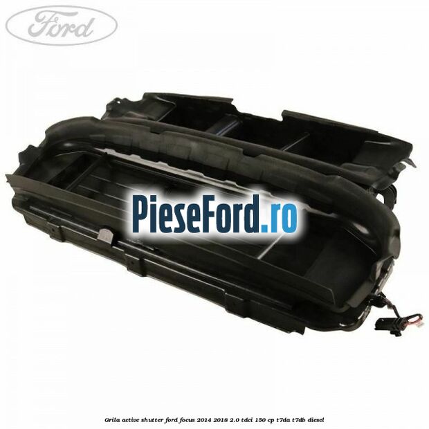 Grila active shutter Ford Focus 2014-2018 2.0 TDCi 150 cp T7DA, T7DB diesel