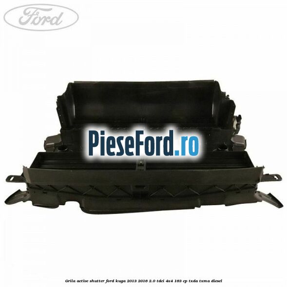 Grila active shutter Ford Kuga 2013-2016 2.0 TDCi 4x4 163 cp Grila active shutter Ford Kuga 2013-2016 2.0 TDCi 4x4 163 cp TXDA, TXMA diesel