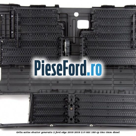 Grila active shutter generatie 2 Ford Edge 2016-2018 2.0 TDCi 180 cp T8CC, T8CM diesel