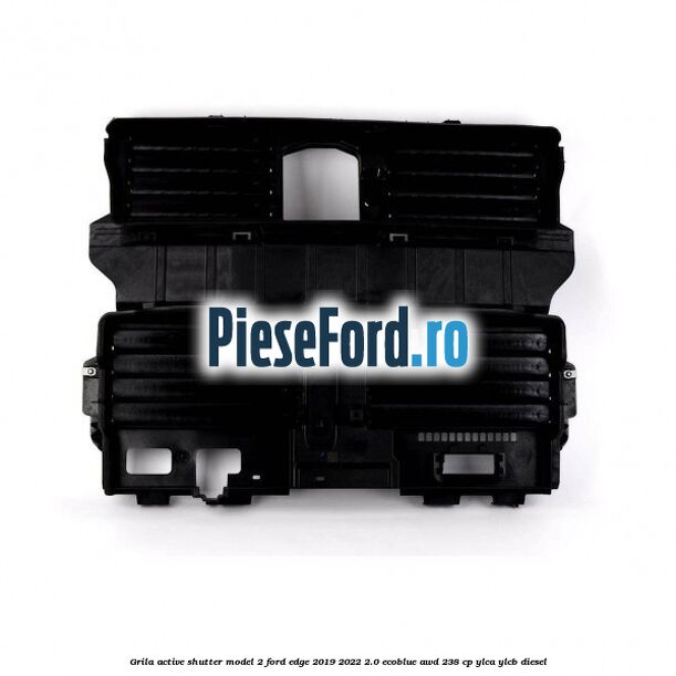 Grila active shutter model 2 Ford Edge 2019-2022 2.0 EcoBlue AWD 238 cp Grila active shutter model 2 Ford Edge 2019-2022 2.0 EcoBlue AWD 238 cp YLCA, YLCB diesel
