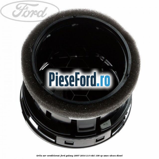 Grila aer conditionat Ford Galaxy 2007-2014 2.0 TDCi 136 cp Grila aer conditionat Ford Galaxy 2007-2014 2.0 TDCi 136 cp AZWC, UKWA diesel
