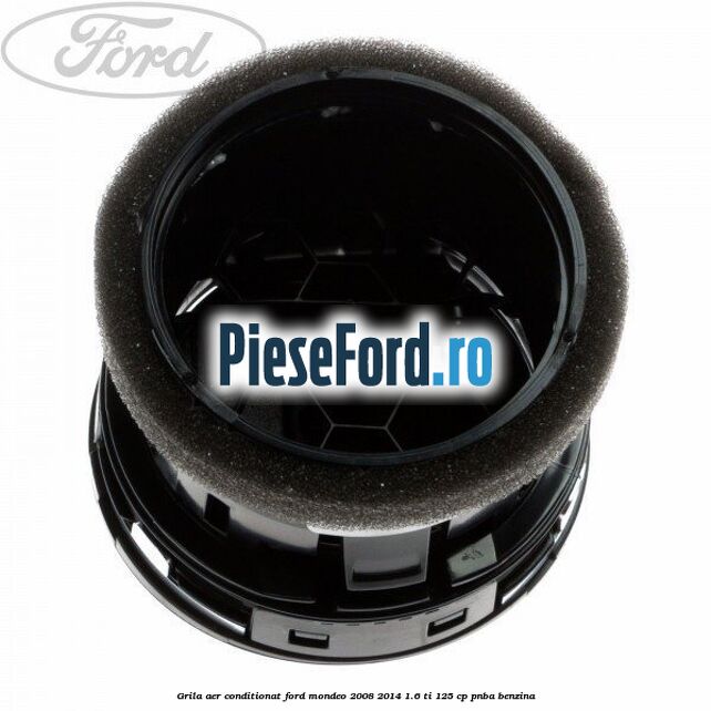 Grila aer conditionat Ford Mondeo 2008-2014 1.6 Ti 125 cp PNBA benzina