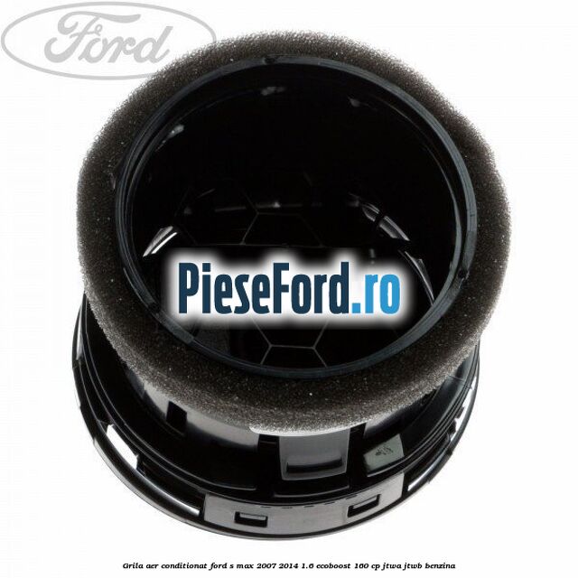 Grila aer conditionat Ford S-Max 2007-2014 1.6 EcoBoost 160 cp JTWA, JTWB benzina