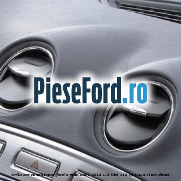 Grila aer conditionat Ford S-Max 2007-2014 1.6 TDCi 115 cp T1WA, T1WB diesel