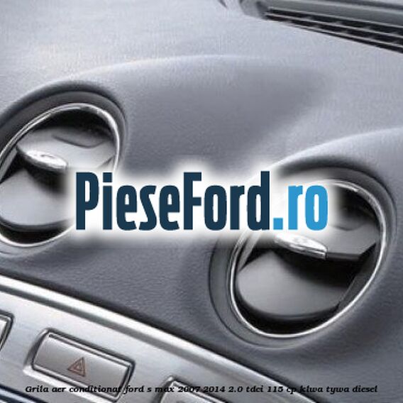 Grila aer conditionat Ford S-Max 2007-2014 2.0 TDCi 115 cp KLWA, TYWA diesel