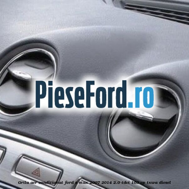 Grila aer conditionat Ford S-Max 2007-2014 2.0 TDCi 163 cp TXWA diesel