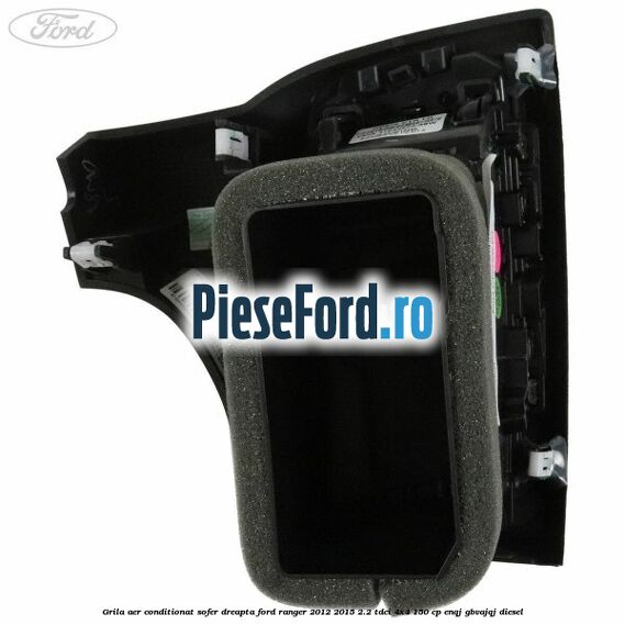 Grila aer conditionat sofer dreapta Ford Ranger 2012-2015 2.2 TDCi 4x4 150 cp ENQJ, GBVAJQJ diesel