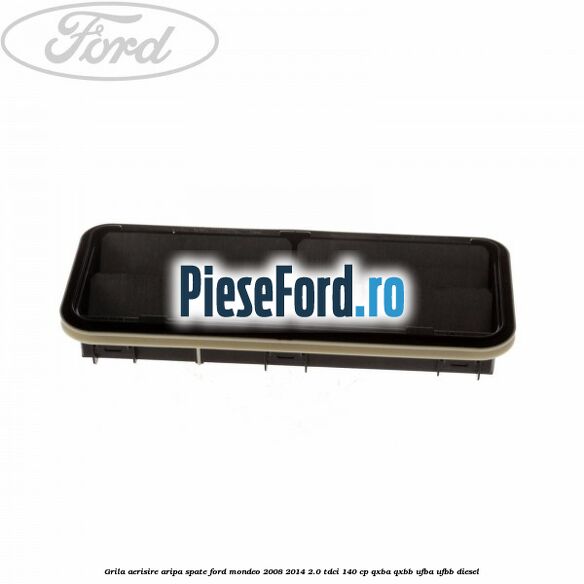Grila aerisire aripa spate Ford Mondeo 2008-2014 2.0 TDCi 140 cp QXBA, QXBB, UFBA, UFBB diesel
