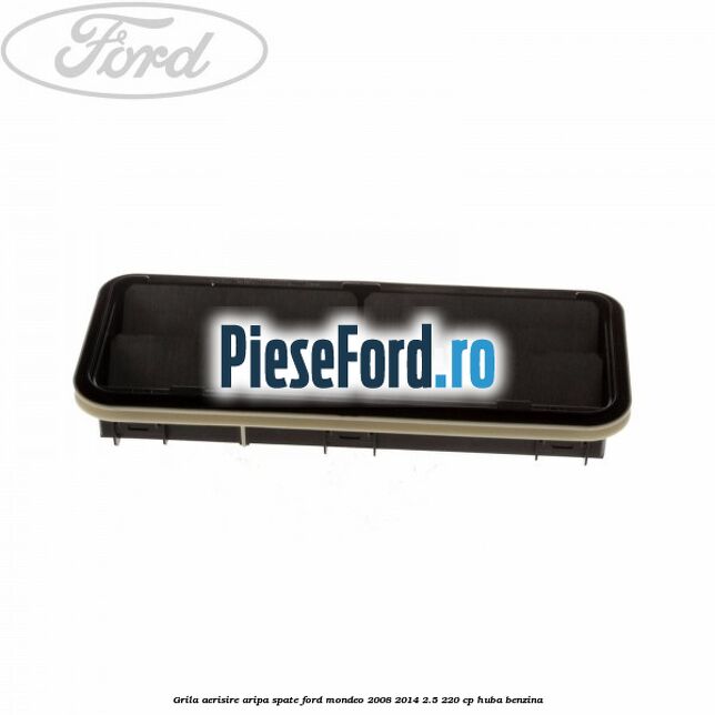 Grila aerisire aripa spate Ford Mondeo 2008-2014 2.5 220 cp HUBA benzina