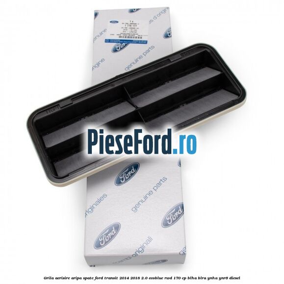 Grila aerisire aripa spate Ford Transit 2014-2018 2.0 EcoBlue RWD 170 cp Grila aerisire aripa spate Ford Transit 2014-2018 2.0 EcoBlue RWD 170 cp BLHA, BLRA, YNHA, YNR6 diesel