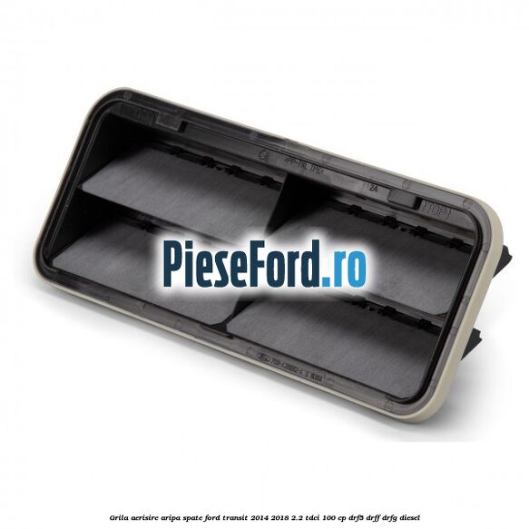 Grila aerisire aripa spate Ford Transit 2014-2018 2.2 TDCi 100 cp DRF5, DRFF, DRFG diesel