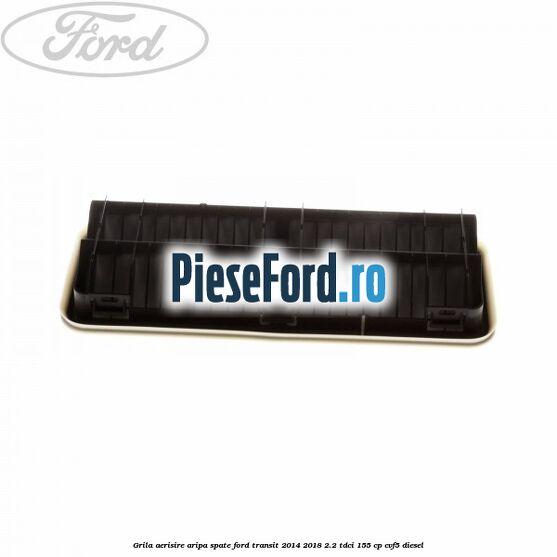 Grila aerisire aripa spate Ford Transit 2014-2018 2.2 TDCi 155 cp CVF5 diesel