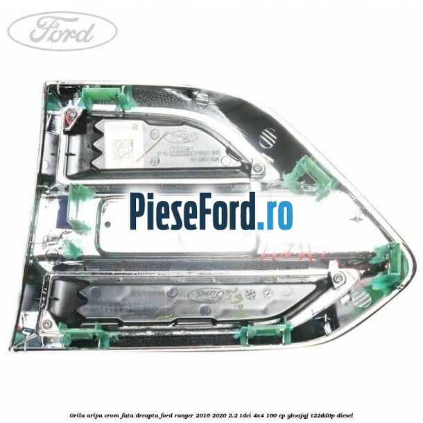 Grila aripa crom fata dreapta Ford Ranger 2016-2020 2.2 TDCi 4x4 160 cp GBVAJQJ, T22DD0P diesel