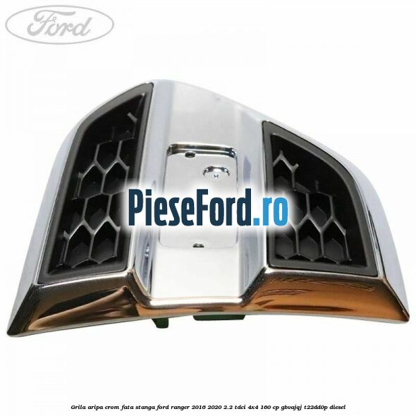 Grila aripa crom fata stanga Ford Ranger 2016-2020 2.2 TDCi 4x4 160 cp Grila aripa crom fata stanga Ford Ranger 2016-2020 2.2 TDCi 4x4 160 cp GBVAJQJ, T22DD0P diesel