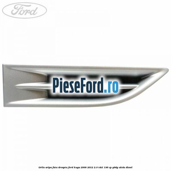 Grila aripa fata dreapta Ford Kuga 2008-2012 2.0 TDCi 136 cp Grila aripa fata dreapta Ford Kuga 2008-2012 2.0 TDCi 136 cp G6DG, UKDA diesel