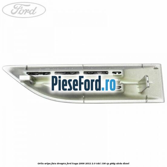 Grila aripa fata dreapta Ford Kuga 2008-2012 2.0 TDCi 136 cp Grila aripa fata dreapta Ford Kuga 2008-2012 2.0 TDCi 136 cp G6DG, UKDA diesel