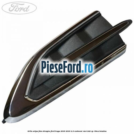 Grila aripa fata dreapta Ford Kuga 2016-2018 2.0 EcoBoost 4x4 242 cp R9MA benzina
