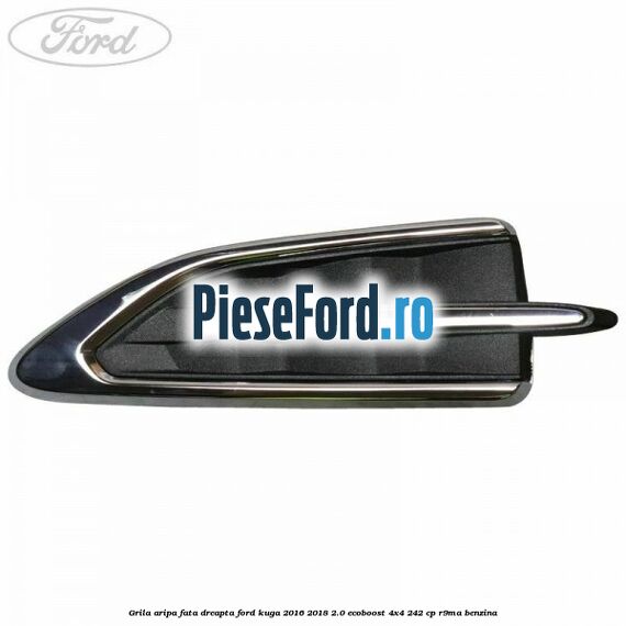 Grila aripa fata dreapta Ford Kuga 2016-2018 2.0 EcoBoost 4x4 242 cp R9MA benzina