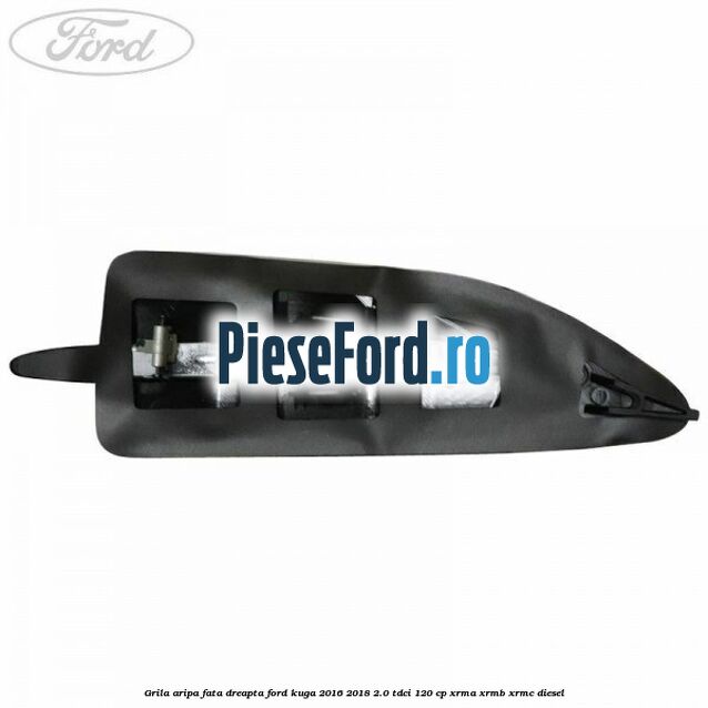 Grila aripa fata dreapta Ford Kuga 2016-2018 2.0 TDCi 120 cp XRMA, XRMB, XRMC diesel