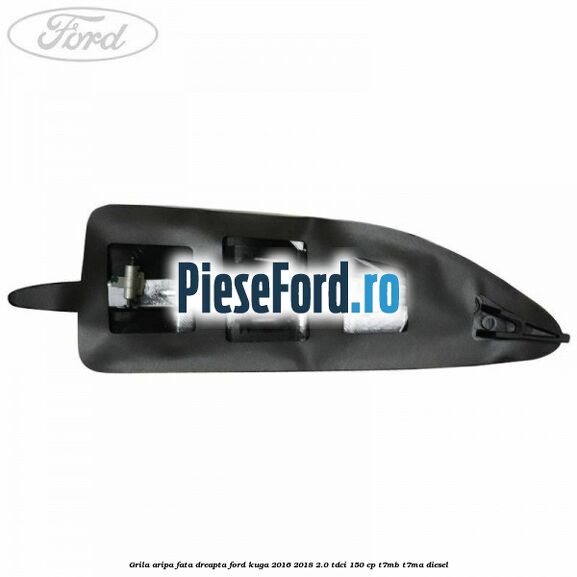 Grila aripa fata dreapta Ford Kuga 2016-2018 2.0 TDCi 150 cp T7MB, T7MA diesel
