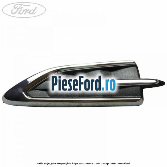 Grila aripa fata dreapta Ford Kuga 2016-2018 2.0 TDCi 150 cp T7MB, T7MA diesel