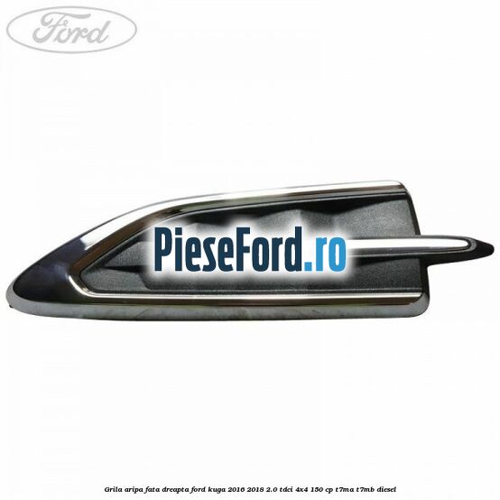 Grila aripa fata dreapta Ford Kuga 2016-2018 2.0 TDCi 4x4 150 cp T7MA, T7MB diesel