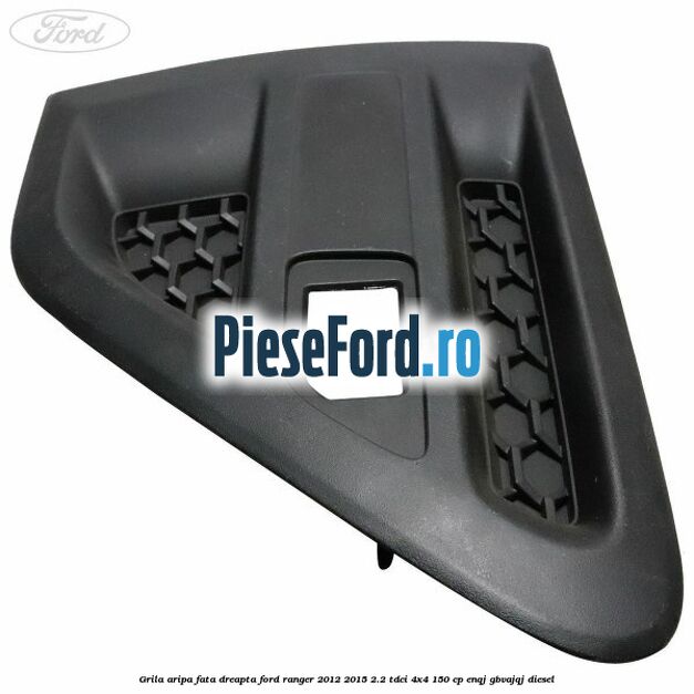 Grila aripa fata dreapta Ford Ranger 2012-2015 2.2 TDCi 4x4 150 cp ENQJ, GBVAJQJ diesel