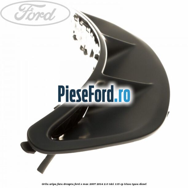 Grila aripa fata dreapta Ford S-Max 2007-2014 2.0 TDCi 115 cp KLWA, TYWA diesel