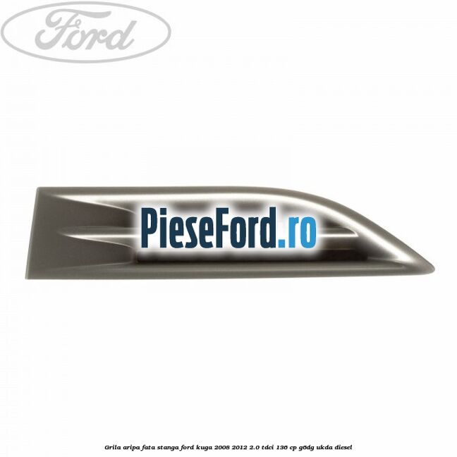 Grila aripa fata stanga Ford Kuga 2008-2012 2.0 TDCi 136 cp G6DG, UKDA diesel