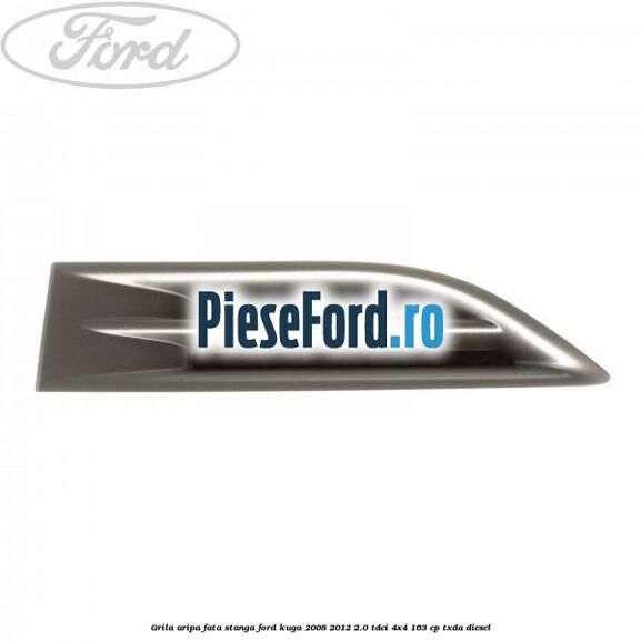Grila aripa fata stanga Ford Kuga 2008-2012 2.0 TDCI 4x4 163 cp TXDA diesel