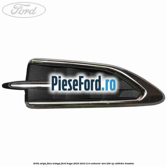 Grila aripa fata stanga Ford Kuga 2016-2018 2.0 EcoBoost 4x4 230 cp C20HDTX benzina