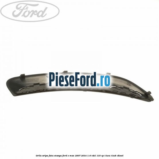 Grila aripa fata stanga Ford S-Max 2007-2014 1.6 TDCi 115 cp T1WA, T1WB diesel