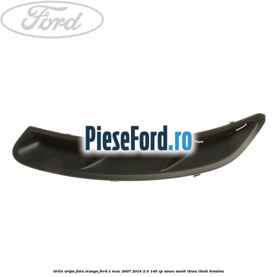 Grila aripa fata stanga Ford S-Max 2007-2014 2.0 145 cp Grila aripa fata stanga Ford S-Max 2007-2014 2.0 145 cp AOWA, AOWB, TBWA, TBWB benzina