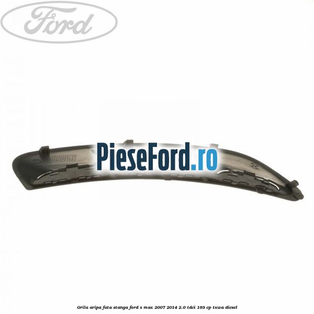 Grila aripa fata stanga Ford S-Max 2007-2014 2.0 TDCi 163 cp TXWA diesel