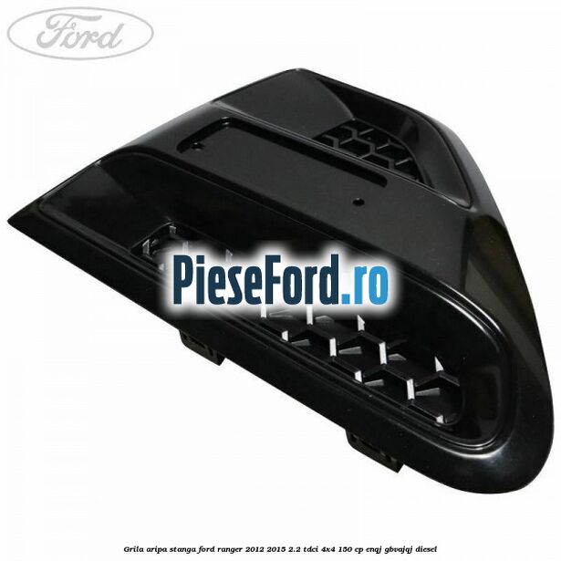 Grila aripa stanga Ford Ranger 2012-2015 2.2 TDCi 4x4 150 cp ENQJ, GBVAJQJ diesel