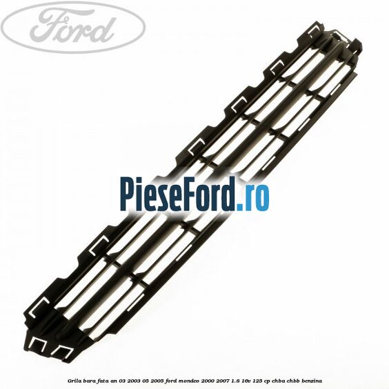 Grila bara fata an 03/2003-05/2005 Ford Mondeo 2000-2007 1.8 16V 125 cp