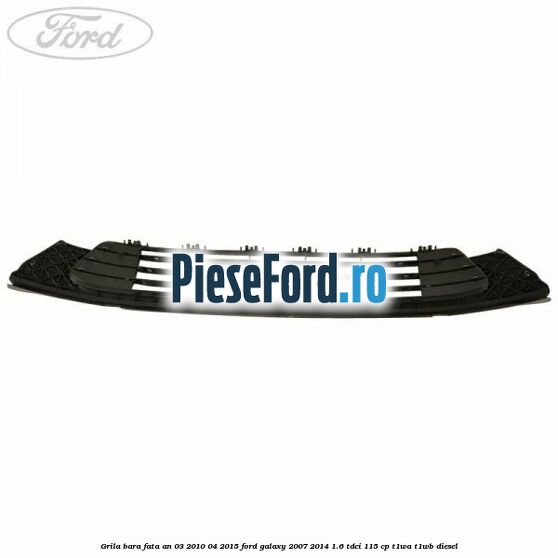 Grila bara fata an 03/2010-04/2015 Ford Galaxy 2007-2014 1.6 TDCi 115 cp T1WA, T1WB diesel