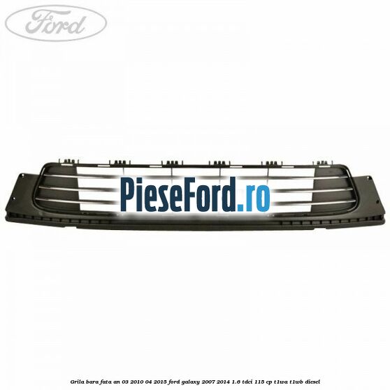 Grila bara fata an 03/2010-04/2015 Ford Galaxy 2007-2014 1.6 TDCi 115 cp T1WA, T1WB diesel