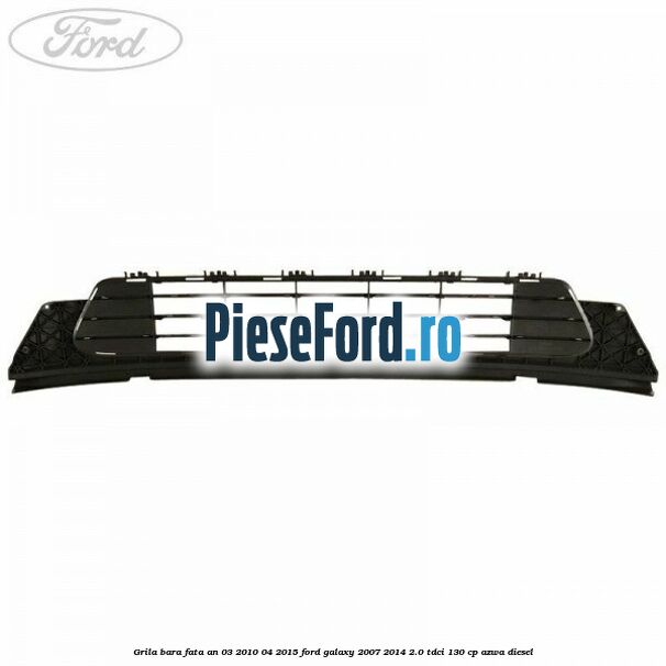 Grila bara fata an 03/2010-04/2015 Ford Galaxy 2007-2014 2.0 TDCi 130 cp Grila bara fata an 03/2010-04/2015 Ford Galaxy 2007-2014 2.0 TDCi 130 cp AZWA diesel