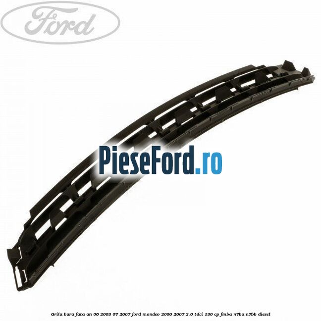 Grila bara fata an 06/2003-07/2007 Ford Mondeo 2000-2007 2.0 TDCi 130 cp